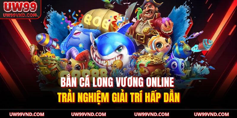 Bắn Cá Long Vương Online Trải Nghiệm Giải Trí Hấp Dẫn 5 Bắn Cá Long Vương