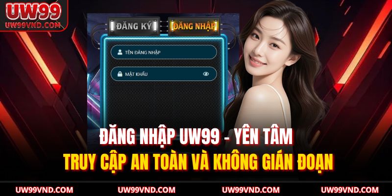 Đăng Nhập UW99 – Yên Tâm Truy Cập An Toàn Và Không Gián Đoạn 3 Đăng Nhập UW99