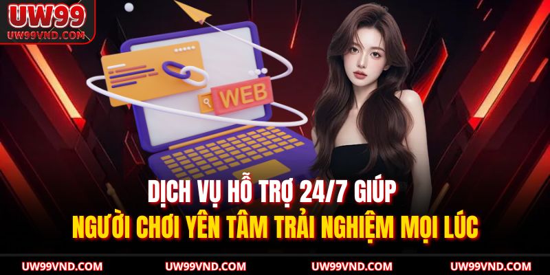 Đăng Ký UW99 – Bắt Đầu Hành Trình Cá Cược Chỉ Trong 1 Phút 4 Dịch vụ hỗ trợ 24/7 giúp người chơi yên tâm trải nghiệm mọi lúc