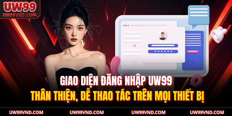 Đăng Nhập UW99 – Yên Tâm Truy Cập An Toàn Và Không Gián Đoạn 2 Giao diện đăng nhập UW99 thân thiện, dễ thao tác trên mọi thiết bị