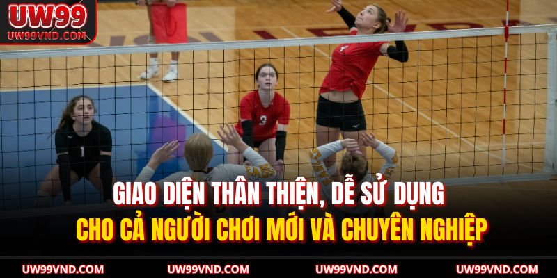 Bóng Chuyền UW99 – Cập Nhật Tỷ Lệ Kèo, Dự Đoán Trận Đấu 3 Giao diện thân thiện, dễ sử dụng cho cả người chơi mới và chuyên nghiệp