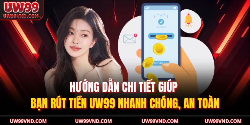 Rút Tiền UW99 – Hướng Dẫn Chi Tiết, Xử Lý Trong Vài Phút 3 Hướng dẫn chi tiết giúp bạn rút tiền UW99 nhanh chóng, an toàn