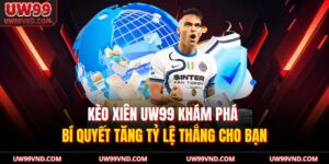 Kèo Xiên UW99 Khám Phá Bí Quyết Tăng Tỷ Lệ Thắng Cho Bạn 14 Kèo Xiên UW99