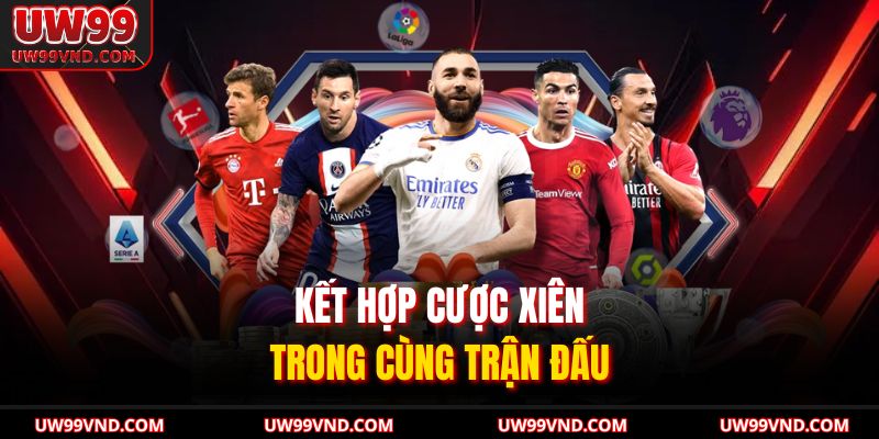 Kèo Xiên UW99 Khám Phá Bí Quyết Tăng Tỷ Lệ Thắng Cho Bạn 3 Kết hợp cược xiên trong cùng trận đấu