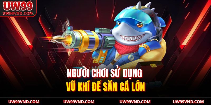 Người chơi sử dụng vũ khí để săn cá lớn
