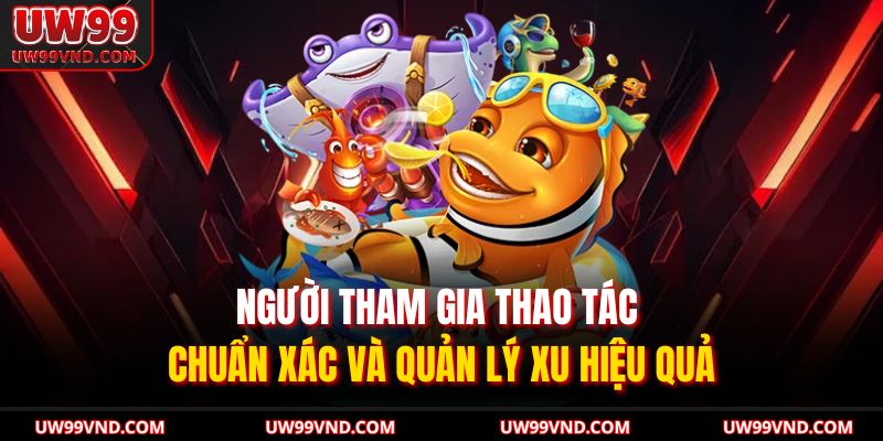 Người tham gia thao tác chuẩn xác và quản lý xu hiệu quả