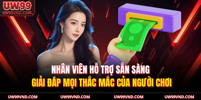 Rút Tiền UW99 – Hướng Dẫn Chi Tiết, Xử Lý Trong Vài Phút 4 Nhân viên hỗ trợ sẵn sàng giải đáp mọi thắc mắc của người chơi