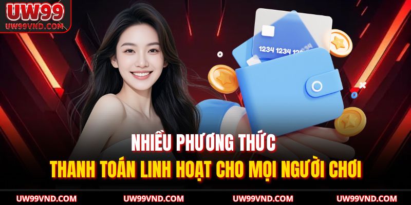 Nạp Tiền UW99 – Giao Dịch Nhanh Chóng, An Toàn Và Tiện Lợi 4 Nhiều phương thức thanh toán linh hoạt cho mọi người chơi
