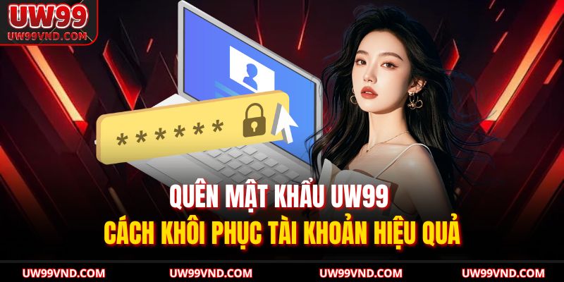 Quên Mật Khẩu UW99 – Cách Khôi Phục Tài Khoản Hiệu Quả 11 Quên Mật Khẩu UW99