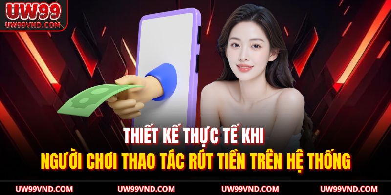 Rút Tiền UW99 – Hướng Dẫn Chi Tiết, Xử Lý Trong Vài Phút 2 Thiết kế thực tế khi người chơi thao tác rút tiền trên hệ thống