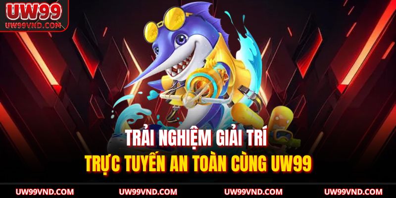 Trải nghiệm giải trí trực tuyến an toàn cùng UW99