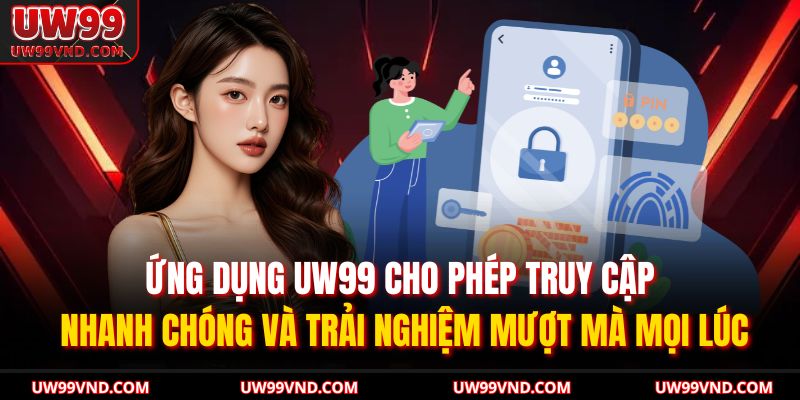 Đăng Nhập UW99 – Yên Tâm Truy Cập An Toàn Và Không Gián Đoạn 4 Ứng dụng UW99 cho phép truy cập nhanh chóng và trải nghiệm mượt mà mọi lúc