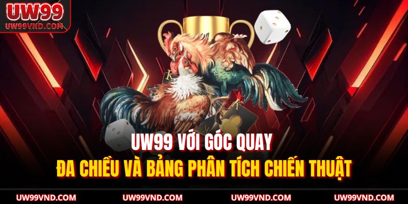 Đá Gà Ăn 5 So Tài Và Chiến Thuật Của Chiến Kê Bất Bại 4 UW99 với góc quay đa chiều và bảng phân tích chiến thuật