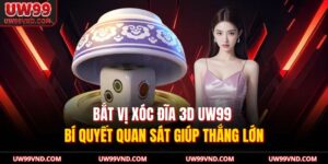 Bắt Vị Xóc Đĩa 3D UW99 – Bí Quyết Quan Sát Giúp Thắng Lớn 9 Bắt vị xóc đĩa 3D