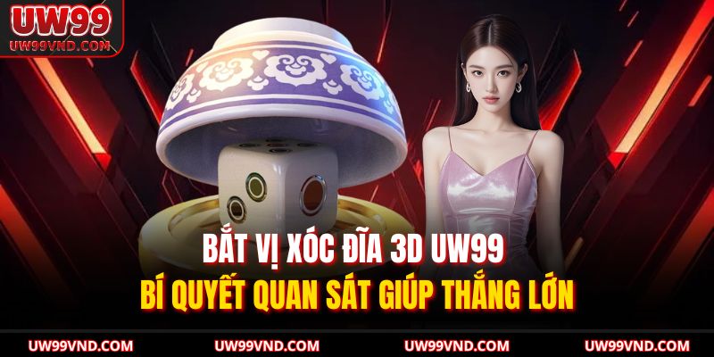 Bắt Vị Xóc Đĩa 3D UW99 – Bí Quyết Quan Sát Giúp Thắng Lớn 1 Bắt vị xóc đĩa 3D