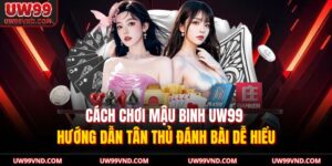 Cách Chơi Mậu Binh UW99 – Hướng Dẫn Tân Thủ Đánh Bài Dễ Hiểu 12 cách chơi Mậu Binh UW99