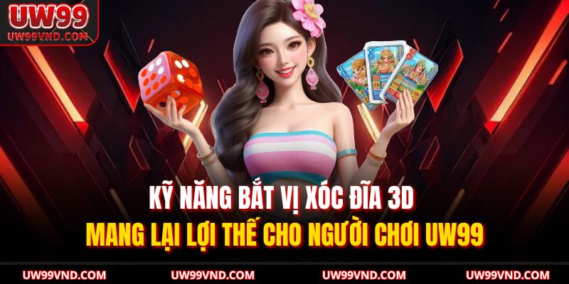 Bắt Vị Xóc Đĩa 3D UW99 – Bí Quyết Quan Sát Giúp Thắng Lớn 3 Kỹ năng bắt vị xóc đĩa 3D mang lại lợi thế cho người chơi UW99