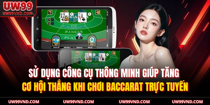 Tool Baccarat UW99 – Phân Tích Chuẩn, Tăng Tỷ Lệ Thắng Cược 4 Sử dụng công cụ thông minh giúp tăng cơ hội thắng khi chơi baccarat trực tuyến