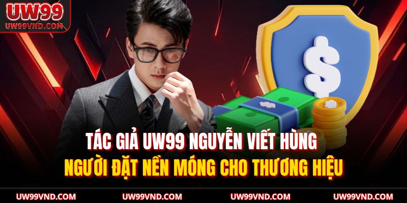 Tác Giả UW99 1 Tác giả UW99 Nguyễn Viết Hùng – người đặt nền móng cho thương hiệu