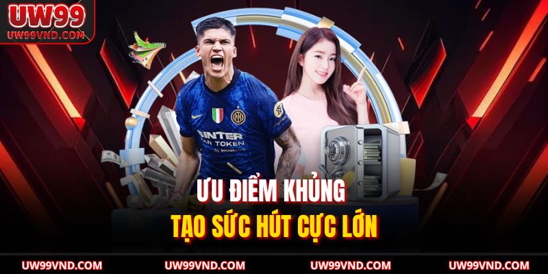 Giới Thiệu UW99 3 Ưu điểm khủng tạo sức hút cực lớn