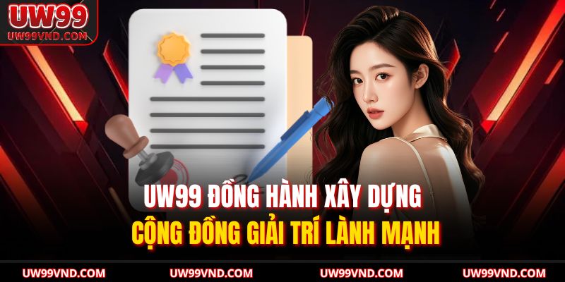 Cá Cược Có Trách Nhiệm 3 UW99 đồng hành xây dựng cộng đồng giải trí lành mạnh